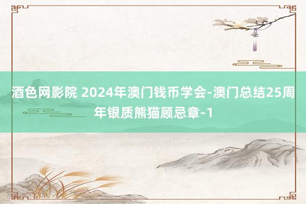 酒色网影院 2024年澳门钱币学会-澳门总结25周年银质熊猫顾忌章-1