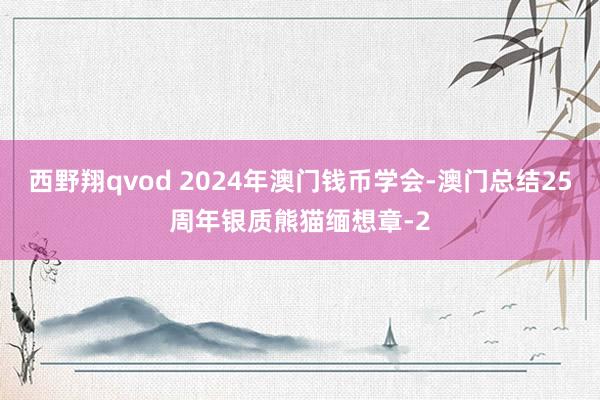 西野翔qvod 2024年澳门钱币学会-澳门总结25周年银质熊猫缅想章-2